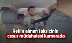 Rehin alınan taksicinin cesur müdahalesi kamerada