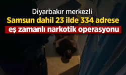 Diyarbakır merkezli Samsun dahil  23 ilde 334 adrese eş zamanlı narkotik operasyonu