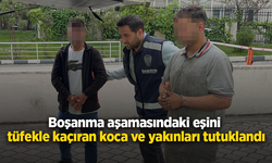 Boşanma aşamasındaki eşini tüfekle kaçıran koca ve yakınları tutuklandı