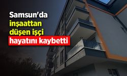 Samsun'da inşaattan düşen işçi hayatını kaybetti