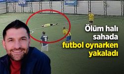 Ölüm halı sahada futbol oynarken yakaladı