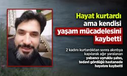 Hayat kurtardı ama kendisi yaşam mücadelesini kaybetti