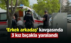 'Erkek arkadaş' kavgasında 3 kız bıçakla yaralandı