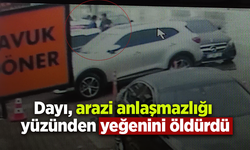 Dayı arazi anlaşmazlığı yüzünden yeğenini öldürdü