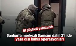 Şanlıurfa merkezli Samsun dahil  21 ilde yasa dışı bahis operasyonları: 61 şüpheli yakalandı