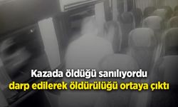 Kazada öldüğü sanılıyordu darp edilerek öldürülüğü ortaya çıktı
