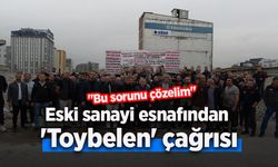 Eski sanayi esnafından 'Toybelen' çağrısı: "Bu sorunu çözelim"