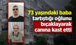 73 yaşındaki baba tartıştığı oğlunu bıçaklayarak canına kast etti