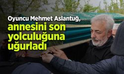 Oyuncu Mehmet Aslantuğ, annesini son yolculuğuna uğurladı
