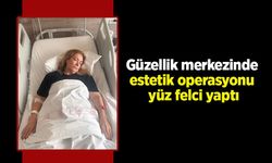 Güzellik merkezinde estetik operasyonu yüz felci yaptı