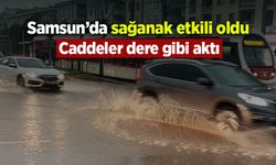 Samsun’da sağanak: Caddeler dere gibi aktı