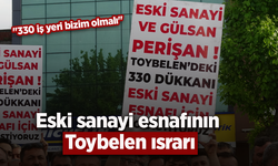 Eski sanayi esnafının Toybelen ısrarı: "330 iş yeri bizim olmalı"
