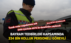 BAYRAM TEDBİRLERİ KAPSAMINDA 334 BİN KOLLUK PERSONELİ GÖREVLİ
