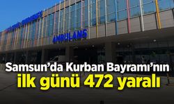 Samsun’da Kurban Bayramı’nın ilk gün bilançosu: 472 yaralı