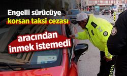 Engelli sürücüye korsan taksi cezası; aracından inmek istemedi