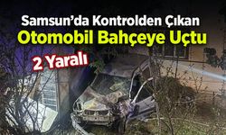 Samsun’da Kontrolden Çıkan Otomobil Bahçeye Uçtu: 2 Yaralı