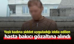 Yaşlı kadına şiddet uyguladığı iddia edilen hasta bakıcı gözaltına alındı