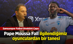 Samsunspor Futbol Direktörü Çapa: Pape Moussa Fall ilgilendiğimiz oyunculardan bir tanesi