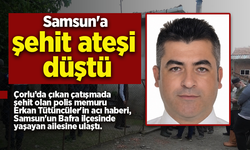 Samsun'a şehit ateşi düştü