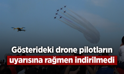 Gösterideki drone pilotların uyarısına rağmen indirilmedi!