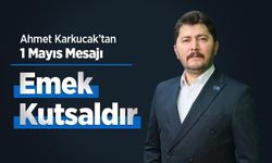 Ahmet Karkucak’tan 1 Mayıs Mesajı: Emek Kutsaldır