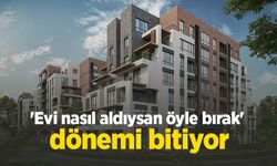 'Evi nasıl aldıysan öyle bırak' dönemi bitiyor