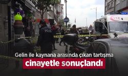 Gelin ile kaynana arasında çıkan tartışma cinayetle sonuçlandı