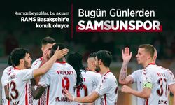 Kırmızı beyazlılar, bu akşam RAMS Başakşehir'e konuk oluyor, Bugün Günlerden SAMSUNSPOR