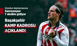 İstanbul deplasmanına Samsunspor 7 eksikle gidiyor, Başakşehir KAMP KADROSU AÇIKLANDI