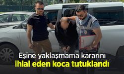 Eşine yaklaşmama kararını ihlal eden koca tutuklandı