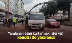 Yaralanan eşini kurtarmak isterken kendisi de yaralandı