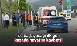 İşe başlayacağı ilk gün kazada hayatını kaybetti