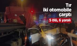 Tır iki otomobile çarptı: 5 ölü, 6 yaralı