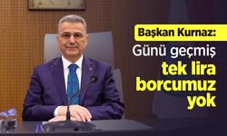 Başkan Kurnaz: "Günü geçmiş tek lira borcumuz yok"