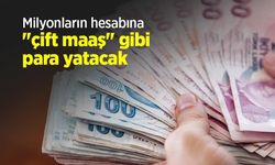 Milyonların hesabına "çift maaş" gibi para yatacak