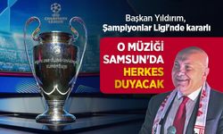 Başkan Yıldırım, Şampiyonlar Ligi'nde kararlı, O MÜZİĞİ SAMSUN'DA HERKES DUYACAK