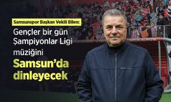 Samsunspor Başkan Vekili Bilen: Gençler bir gün Şampiyonlar Ligi müziğini Samsun’da dinleyecek