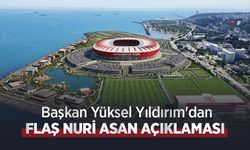 Başkan Yüksel Yıldırım'dan FLAŞ NURİ ASAN AÇIKLAMASI