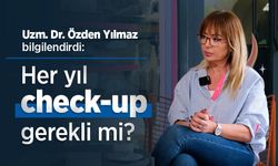 Uzm. Dr. Özden Yılmaz bilgilendirdi: Her yıl check-up gerekli mi?
