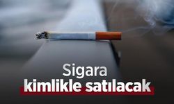 Sigara kimlikle satılacak