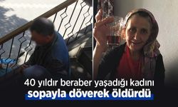 40 yıldır beraber yaşadığı kadını sopayla döverek öldürdü