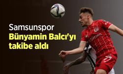 Samsunspor Bünyamin Balcı'yı takibe aldı