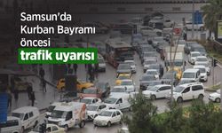 Samsun'da Kurban Bayramı öncesi trafik uyarısı