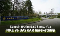 Kuzeyin üretim üssü Samsun'da MKE ve BAYKAR hareketliliği