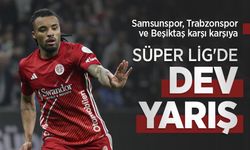 Samsunspor, Trabzonspor ve Beşiktaş karşı karşıya, SÜPER LİG'DE DEV YARIŞ