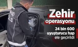 Zehir operasyonu: 24 bin 600 uyuşturucu hap ele geçirildi