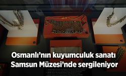 Osmanlı’nın kuyumculuk sanatı Samsun Müzesi’nde sergileniyor