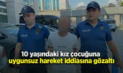 10 yaşındaki kız çocuğuna uygunsuz hareket iddiasına gözaltı