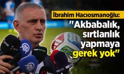 İbrahim Hacıosmanoğlu: "Akbabalık, sırtlanlık yapmaya gerek yok"