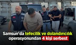 Samsun'da tefecilik ve dolandırıcılık operasyonundan 4 kişi serbest